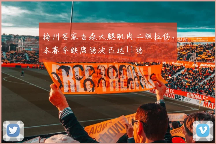 梅州客家吉森大腿肌肉二级拉伤，本赛季缺席场次已达11场